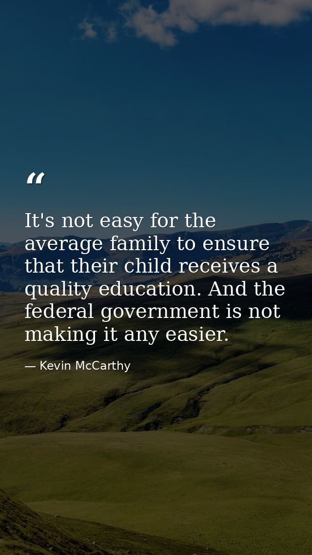 It's not easy for the average family to ensure that their child receives a quality education. And the federal government — Kevin McCarthy