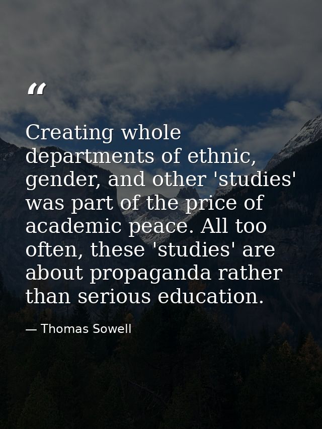 Creating whole departments of ethnic, gender, and other 'studies' was part of the price of academic peace. All too often — Thomas Sowell