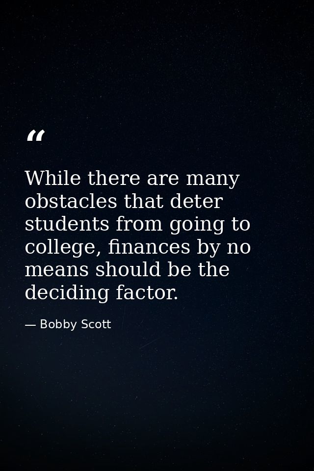 While there are many obstacles that deter students from going to college, finances by no means should be the deciding fa — Bobby Scott