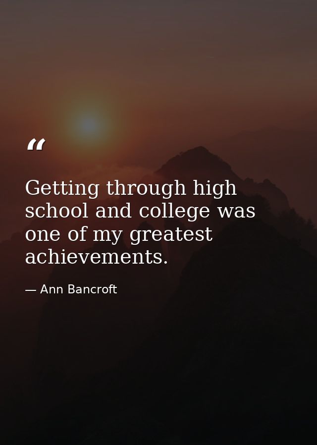 Getting through high school and college was one of my greatest achievements. — Ann Bancroft