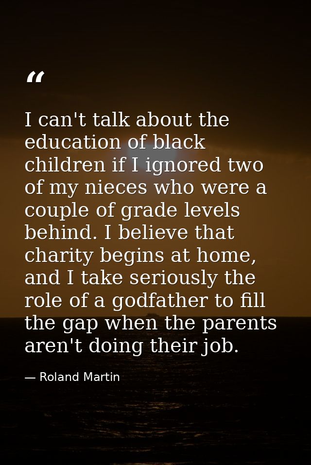 I can't talk about the education of black children if I ignored two of my nieces who were a couple of grade levels behin — Roland Martin