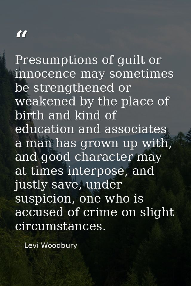Presumptions of guilt or innocence may sometimes be strengthened or weakened by the place of birth and kind of education — Levi Woodbury