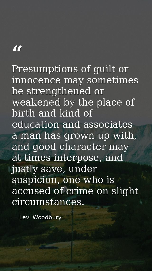 Presumptions of guilt or innocence may sometimes be strengthened or weakened by the place of birth and kind of education — Levi Woodbury