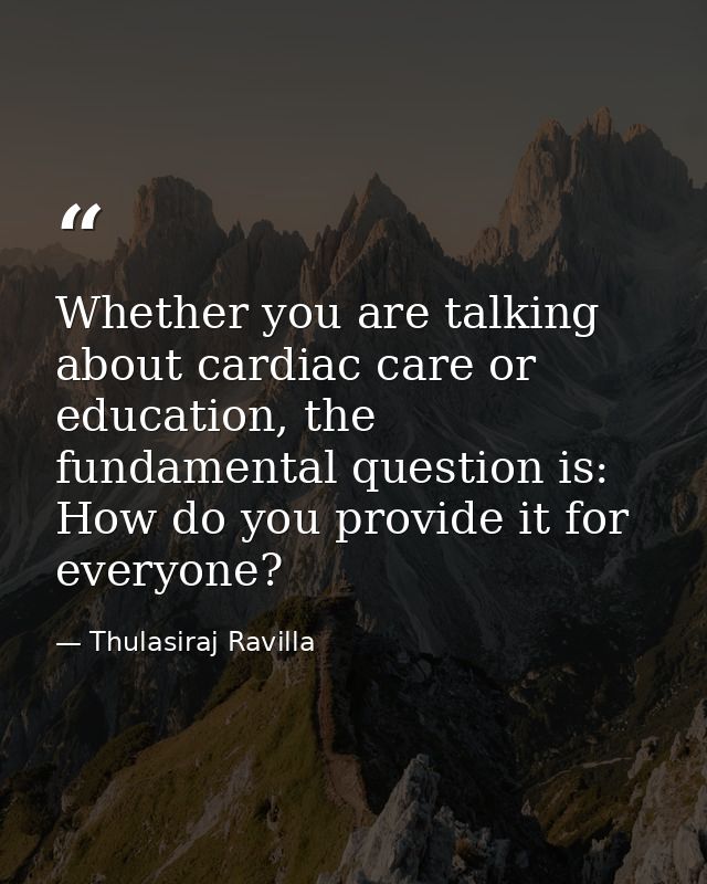 Whether you are talking about cardiac care or education, the fundamental question is: How do you provide it for everyone — Thulasiraj Ravilla