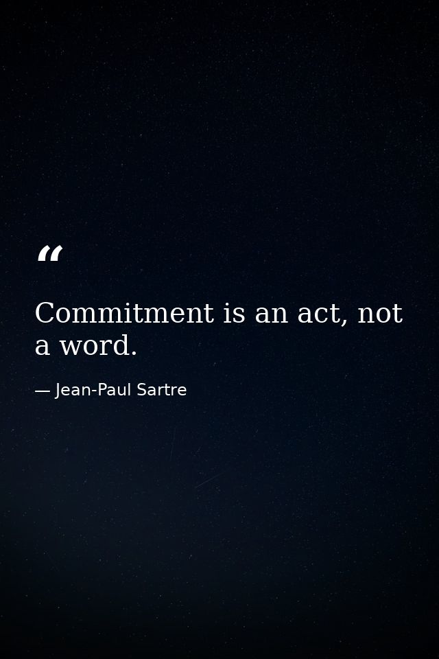 Commitment is an act, not a word. — Jean-Paul Sartre