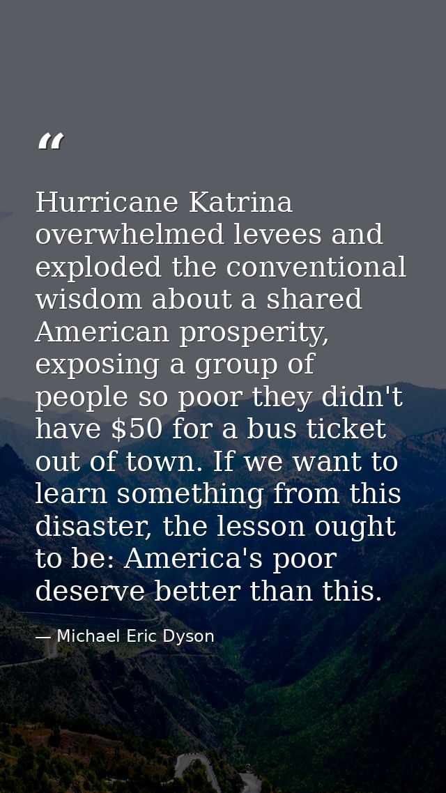Hurricane Katrina overwhelmed levees and exploded the conventional wisdom about a shared American prosperity, exposing a — Michael Eric Dyson