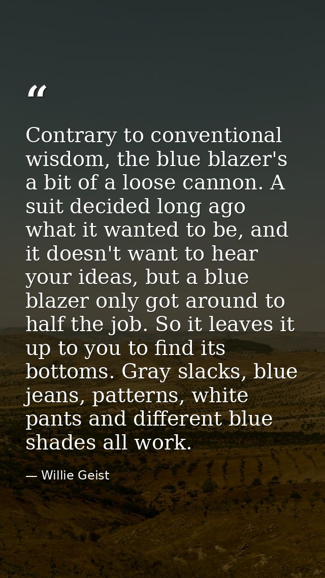 Contrary to conventional wisdom, the blue blazer's a bit of a loose cannon. A suit decided long ago what it wanted to be — Willie Geist