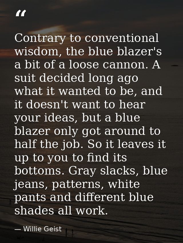Contrary to conventional wisdom, the blue blazer's a bit of a loose cannon. A suit decided long ago what it wanted to be — Willie Geist
