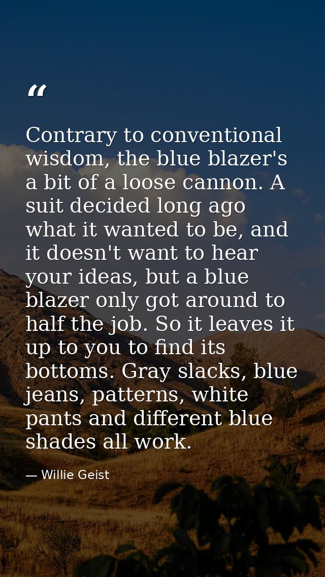 Contrary to conventional wisdom, the blue blazer's a bit of a loose cannon. A suit decided long ago what it wanted to be — Willie Geist