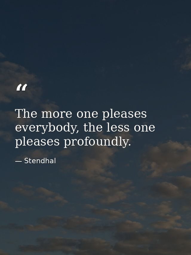 The more one pleases everybody, the less one pleases profoundly. — Stendhal