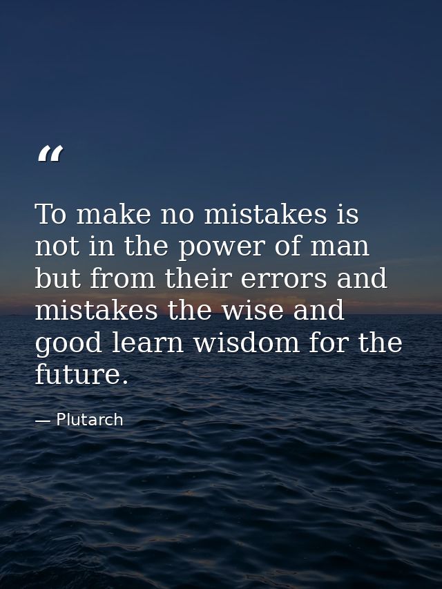 To make no mistakes is not in the power of man but from their errors and mistakes the wise and good learn wisdom for the — Plutarch