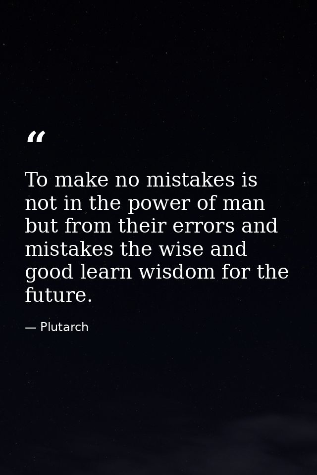 To make no mistakes is not in the power of man but from their errors and mistakes the wise and good learn wisdom for the — Plutarch