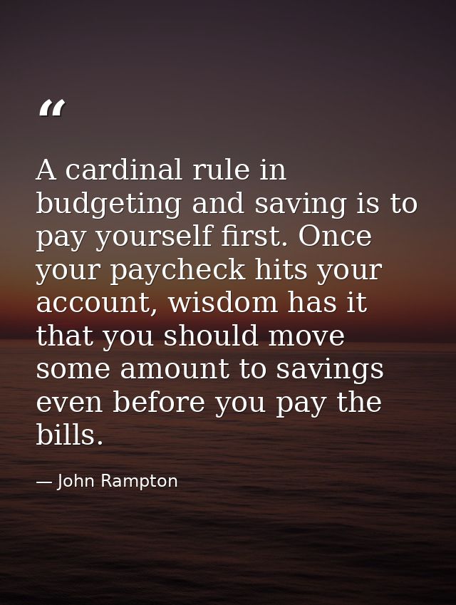 A cardinal rule in budgeting and saving is to pay yourself first. Once your paycheck hits your account, wisdom has it th — John Rampton