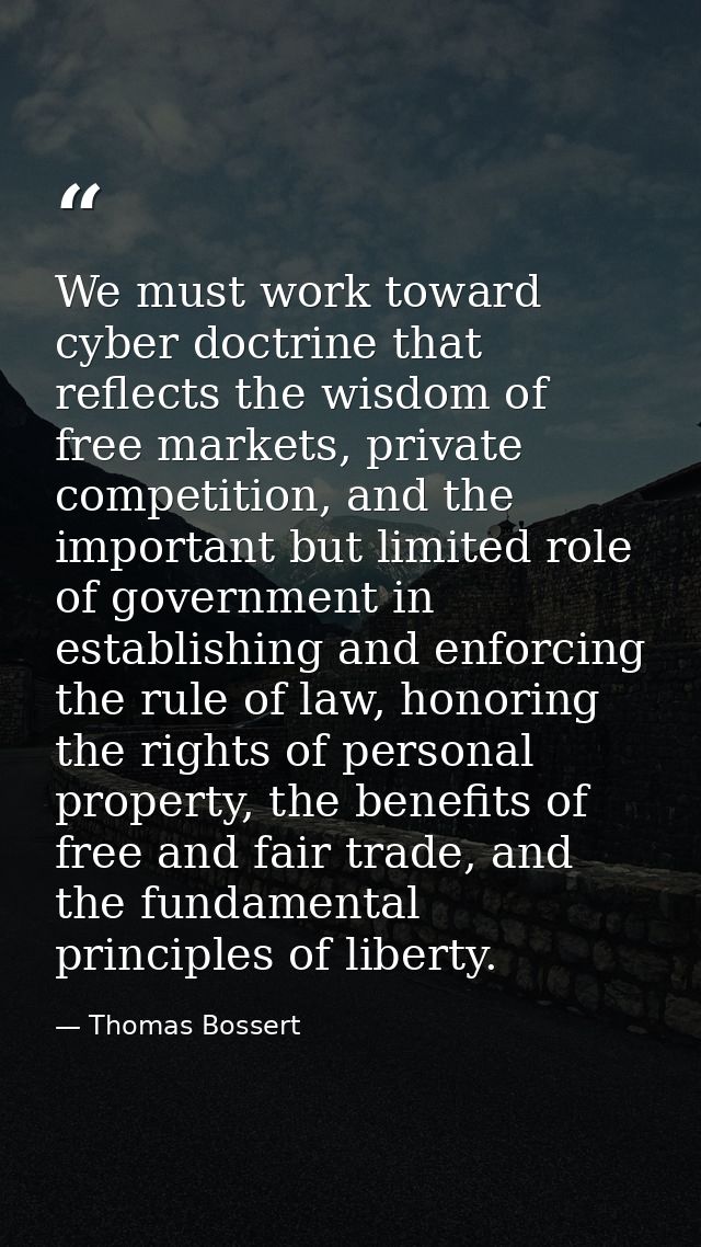We must work toward cyber doctrine that reflects the wisdom of free markets, private competition, and the important but  — Thomas Bossert