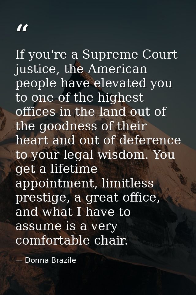 If you're a Supreme Court justice, the American people have elevated you to one of the highest offices in the land out o — Donna Brazile