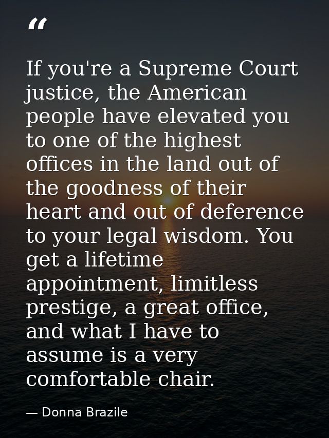 If you're a Supreme Court justice, the American people have elevated you to one of the highest offices in the land out o — Donna Brazile