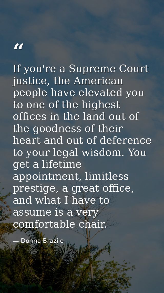 If you're a Supreme Court justice, the American people have elevated you to one of the highest offices in the land out o — Donna Brazile