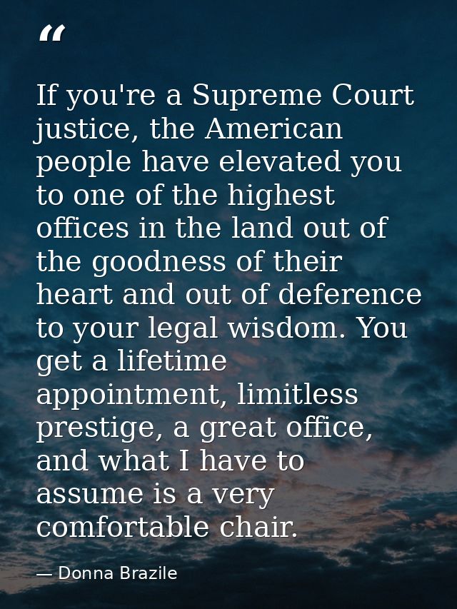 If you're a Supreme Court justice, the American people have elevated you to one of the highest offices in the land out o — Donna Brazile