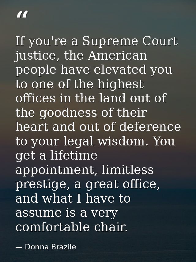 If you're a Supreme Court justice, the American people have elevated you to one of the highest offices in the land out o — Donna Brazile