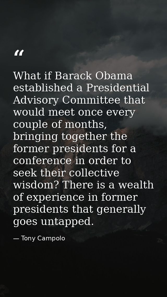 What if Barack Obama established a Presidential Advisory Committee that would meet once every couple of months, bringing — Tony Campolo