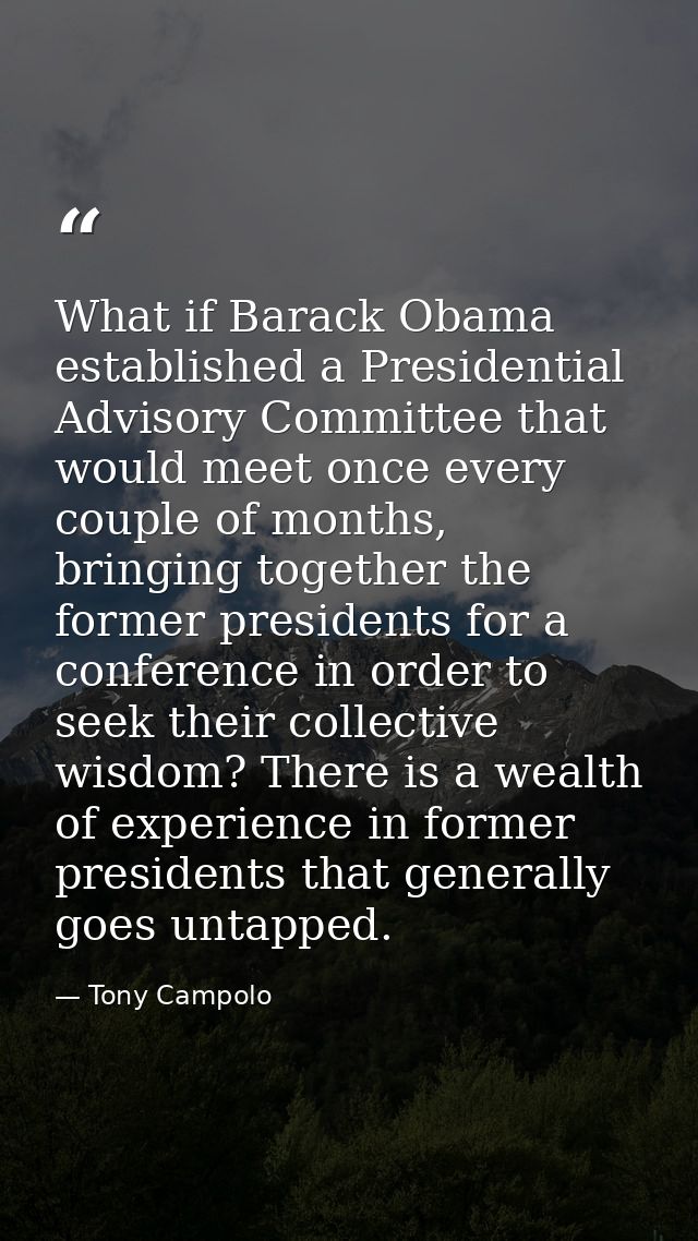 What if Barack Obama established a Presidential Advisory Committee that would meet once every couple of months, bringing — Tony Campolo