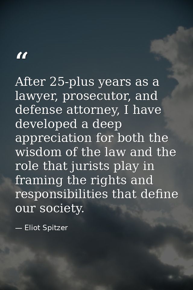 After 25-plus years as a lawyer, prosecutor, and defense attorney, I have developed a deep appreciation for both the wis — Eliot Spitzer