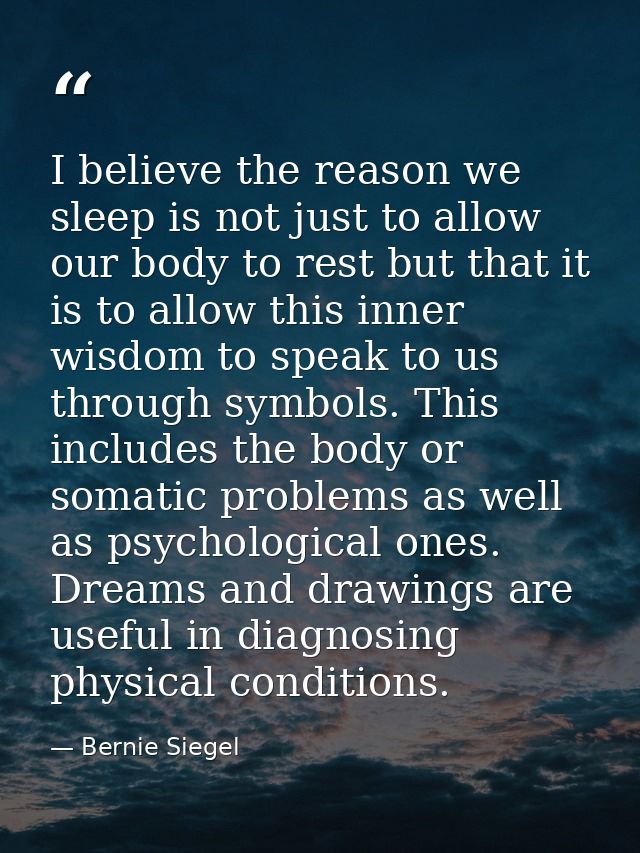 I believe the reason we sleep is not just to allow our body to rest but that it is to allow this inner wisdom to speak t — Bernie Siegel