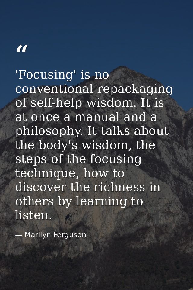 'Focusing' is no conventional repackaging of self-help wisdom. It is at once a manual and a philosophy. It talks about t — Marilyn Ferguson
