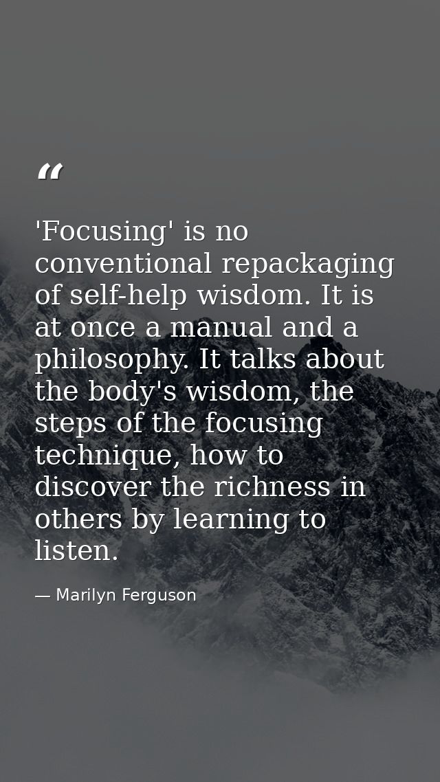 'Focusing' is no conventional repackaging of self-help wisdom. It is at once a manual and a philosophy. It talks about t — Marilyn Ferguson