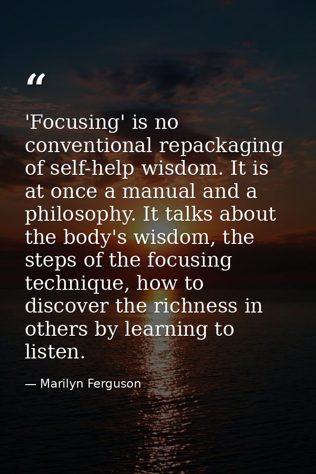 'Focusing' is no conventional repackaging of self-help wisdom. It is at once a manual and a philosophy. It talks about t — Marilyn Ferguson
