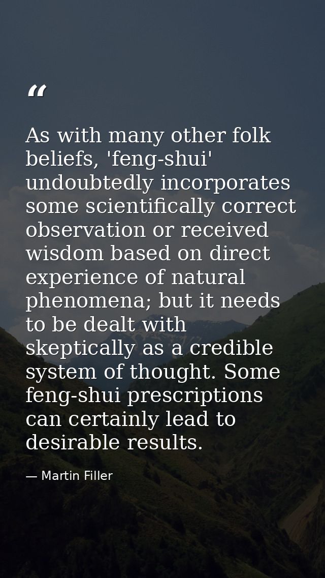 As with many other folk beliefs, 'feng-shui' undoubtedly incorporates some scientifically correct observation or receive — Martin Filler