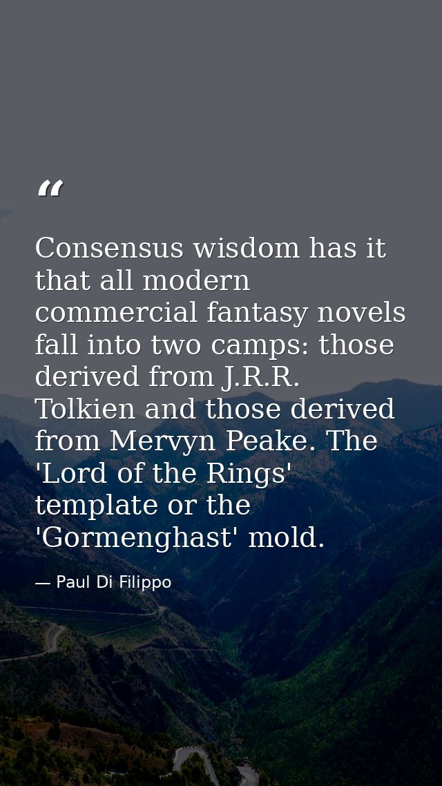 Consensus wisdom has it that all modern commercial fantasy novels fall into two camps: those derived from J.R.R. Tolkien — Paul Di Filippo