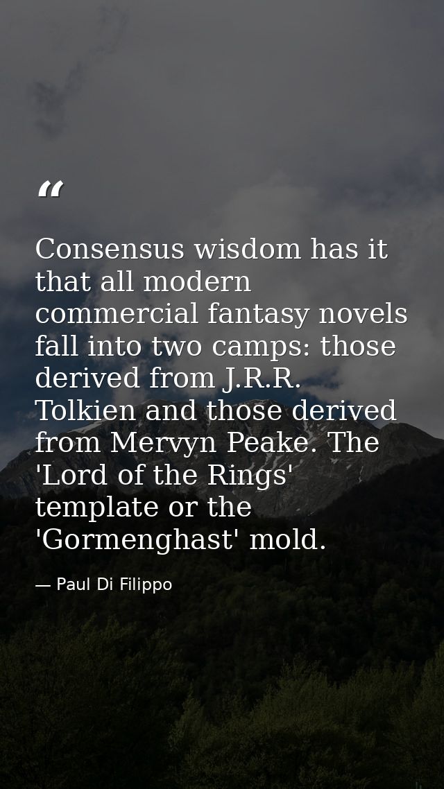 Consensus wisdom has it that all modern commercial fantasy novels fall into two camps: those derived from J.R.R. Tolkien — Paul Di Filippo
