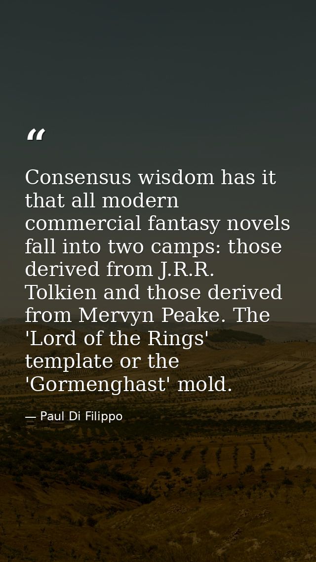 Consensus wisdom has it that all modern commercial fantasy novels fall into two camps: those derived from J.R.R. Tolkien — Paul Di Filippo
