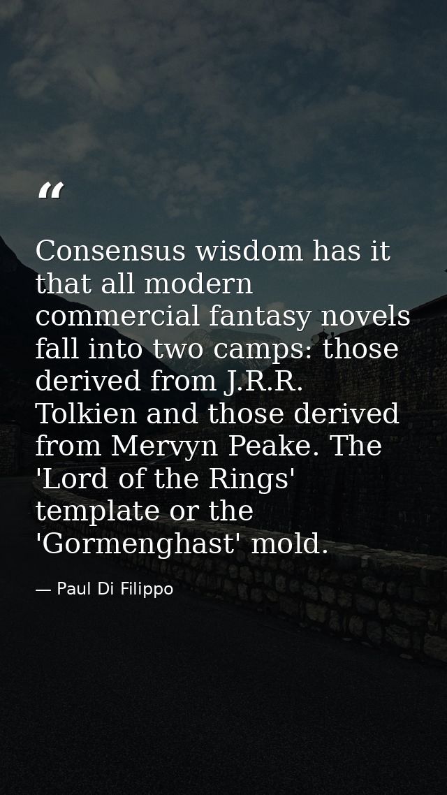 Consensus wisdom has it that all modern commercial fantasy novels fall into two camps: those derived from J.R.R. Tolkien — Paul Di Filippo