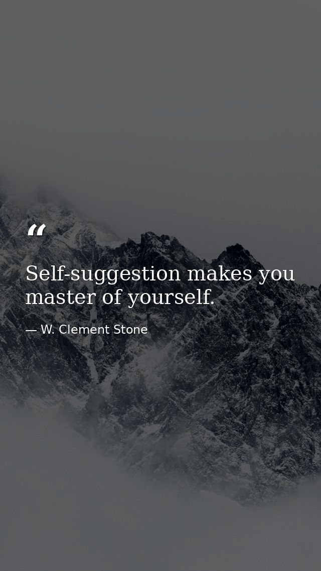 Self-suggestion makes you master of yourself. — W. Clement Stone
