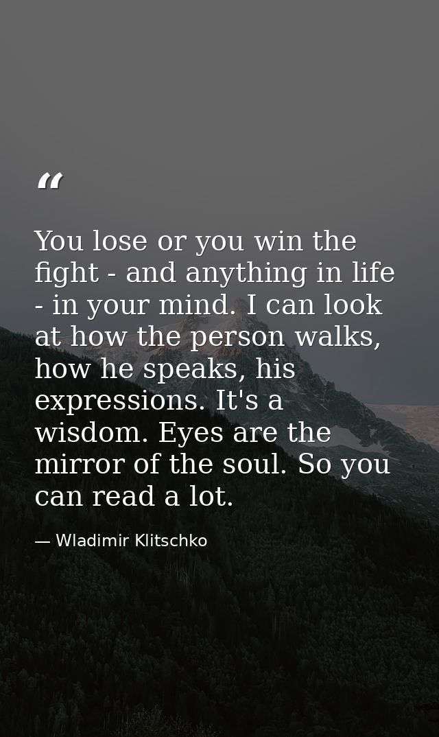 You lose or you win the fight - and anything in life - in your mind. I can look at how the person walks, how he speaks,  — Wladimir Klitschko