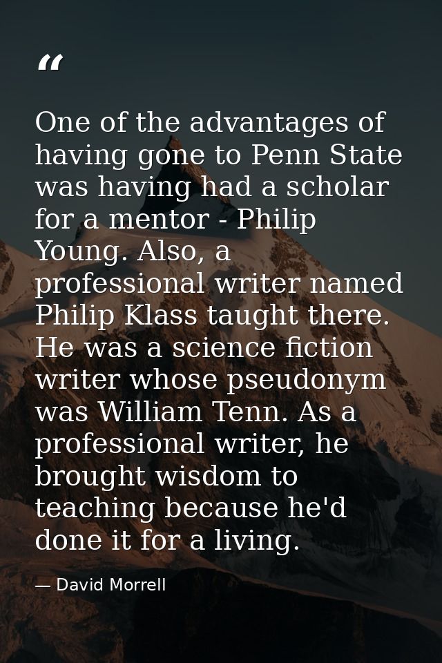 One of the advantages of having gone to Penn State was having had a scholar for a mentor - Philip Young. Also, a profess — David Morrell