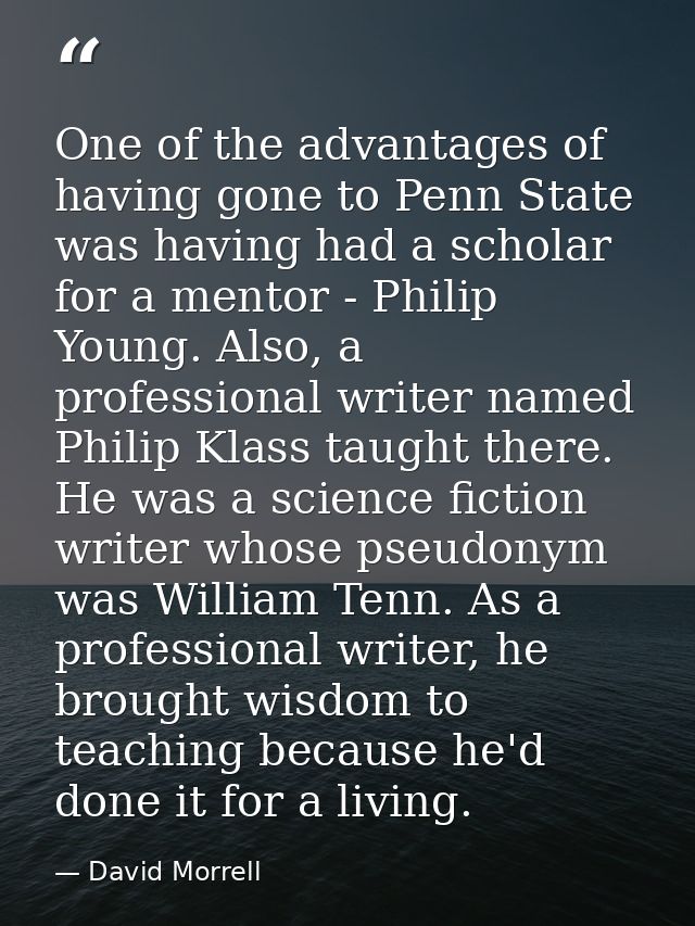 One of the advantages of having gone to Penn State was having had a scholar for a mentor - Philip Young. Also, a profess — David Morrell