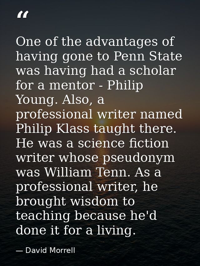 One of the advantages of having gone to Penn State was having had a scholar for a mentor - Philip Young. Also, a profess — David Morrell