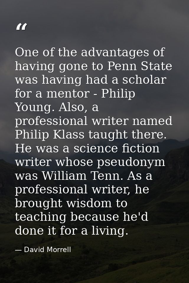 One of the advantages of having gone to Penn State was having had a scholar for a mentor - Philip Young. Also, a profess — David Morrell