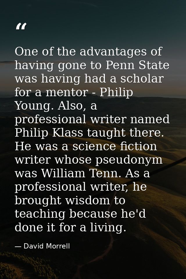 One of the advantages of having gone to Penn State was having had a scholar for a mentor - Philip Young. Also, a profess — David Morrell