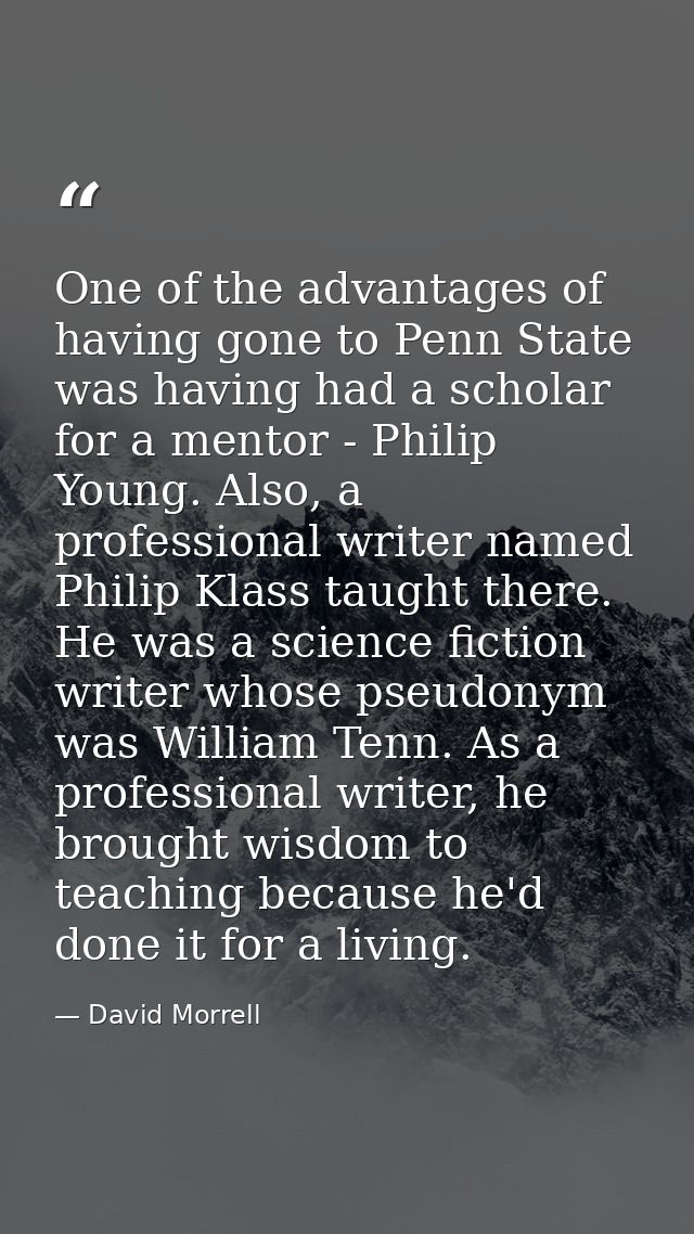 One of the advantages of having gone to Penn State was having had a scholar for a mentor - Philip Young. Also, a profess — David Morrell