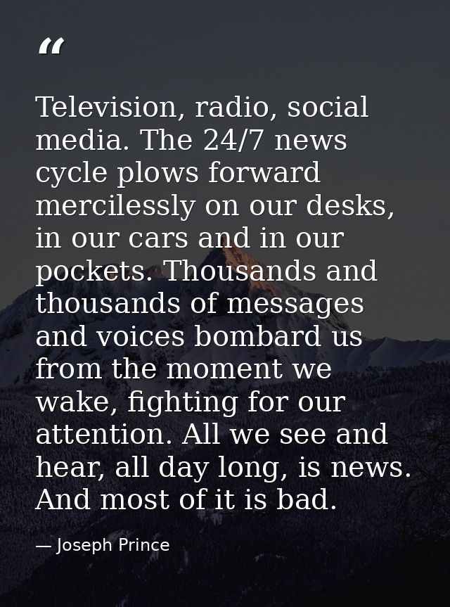 Television, radio, social media. The 24/7 news cycle plows forward mercilessly on our desks, in our cars and in our pock — Joseph Prince
