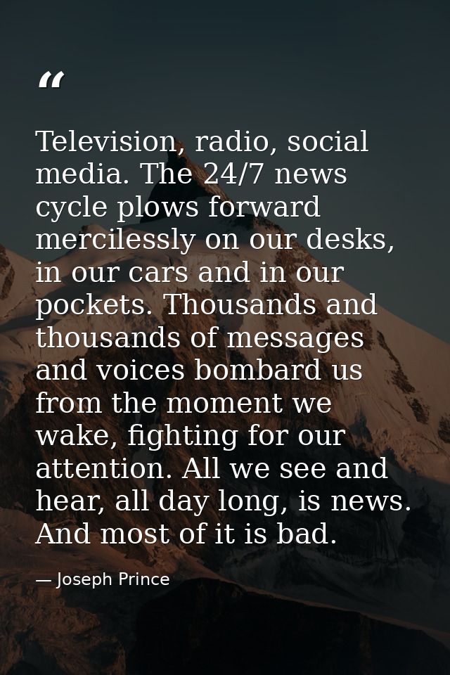 Television, radio, social media. The 24/7 news cycle plows forward mercilessly on our desks, in our cars and in our pock — Joseph Prince