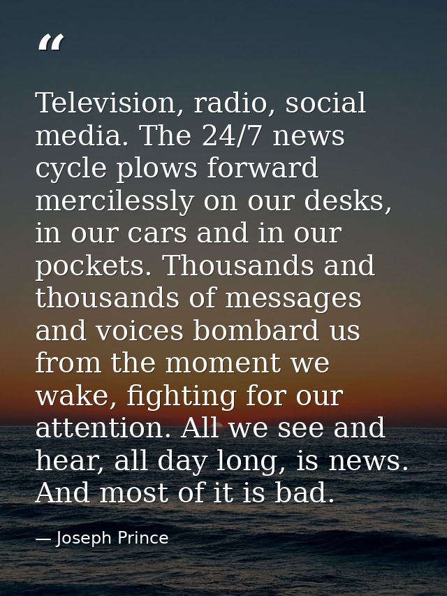 Television, radio, social media. The 24/7 news cycle plows forward mercilessly on our desks, in our cars and in our pock — Joseph Prince