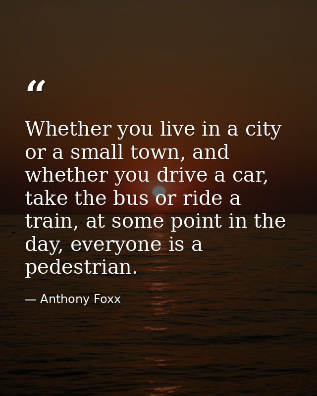 Whether you live in a city or a small town, and whether you drive a car, take the bus or ride a train, at some point in  — Anthony Foxx
