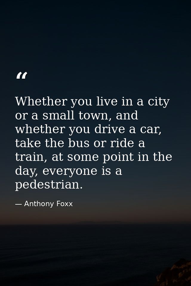 Whether you live in a city or a small town, and whether you drive a car, take the bus or ride a train, at some point in  — Anthony Foxx