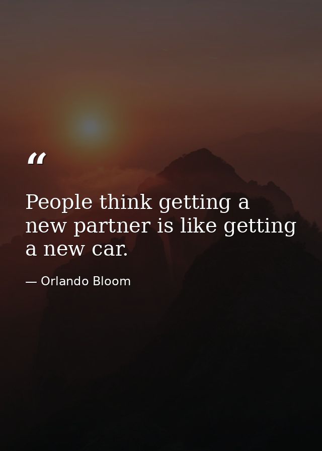 People think getting a new partner is like getting a new car. — Orlando Bloom