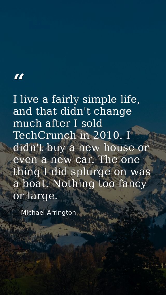 I live a fairly simple life, and that didn't change much after I sold TechCrunch in 2010. I didn't buy a new house or ev — Michael Arrington